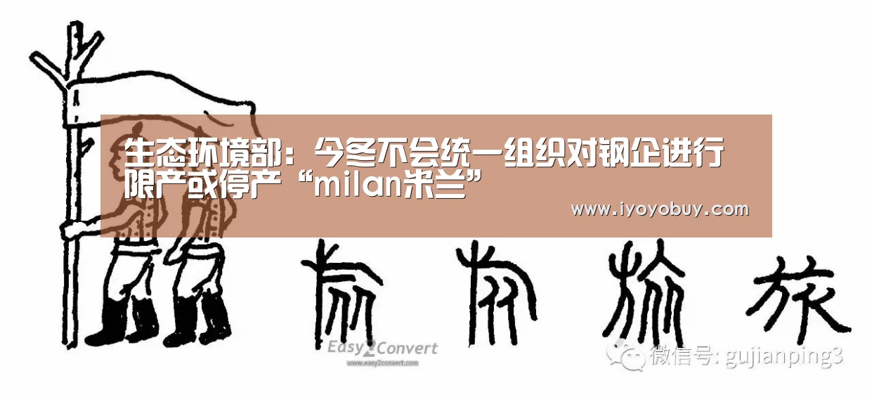 生态环境部:今冬不会统一组织对钢企进行限产或停产“milan米兰”(图2) milan米兰